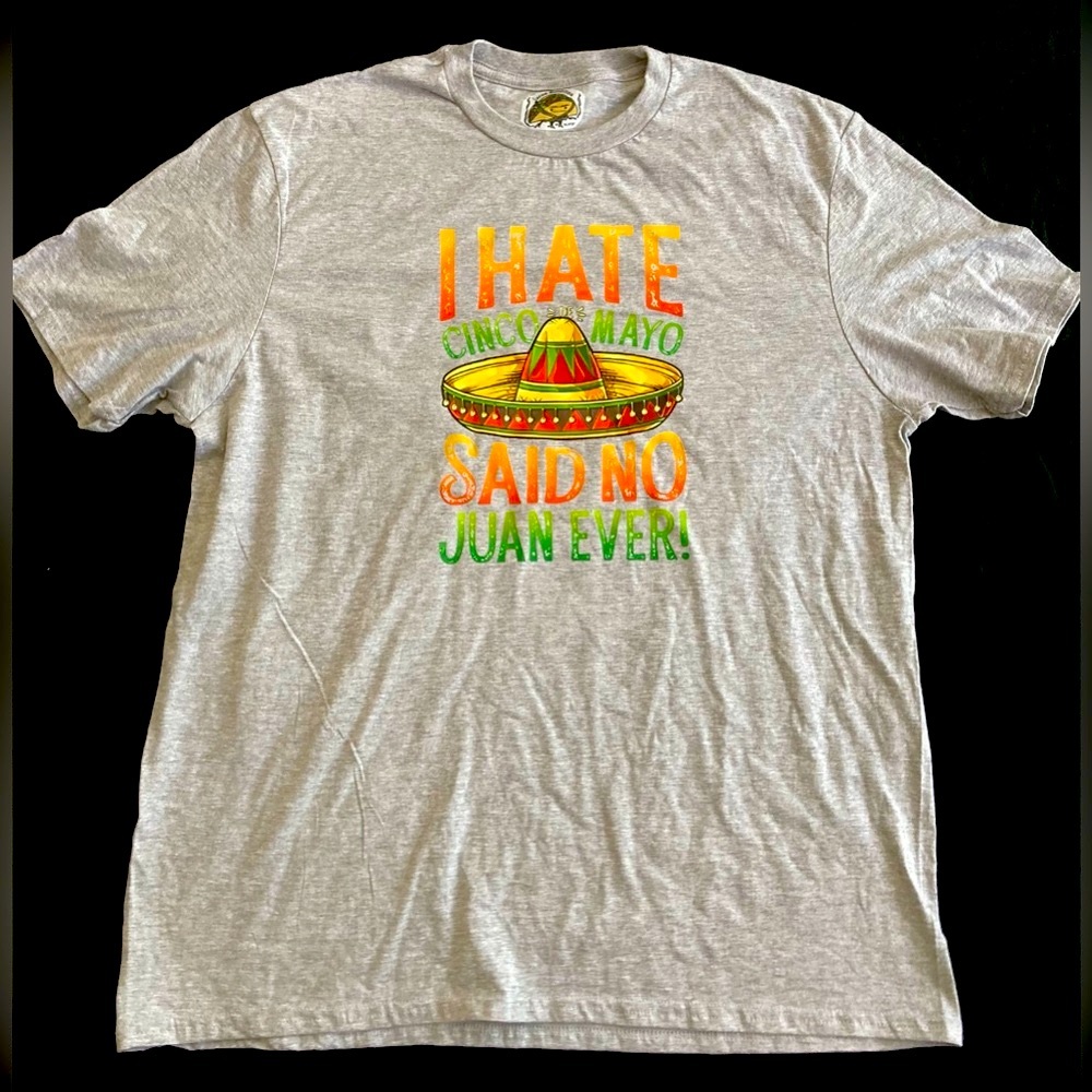 “I Hate Cinco De Mayo Said No Juan Ever!” Men’s Gray Tee NWT Size XL